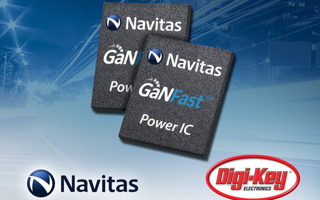 Navitas and Digi-Key Announce Global Online Distribution Partnership