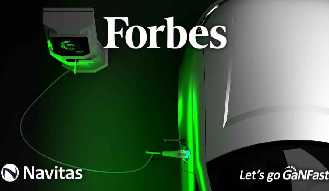 Forbes Features Navitas: New Faster, Lighter, Cheaper Technology May Solve Silicon Chip Shortage, Enhance Electric Cars