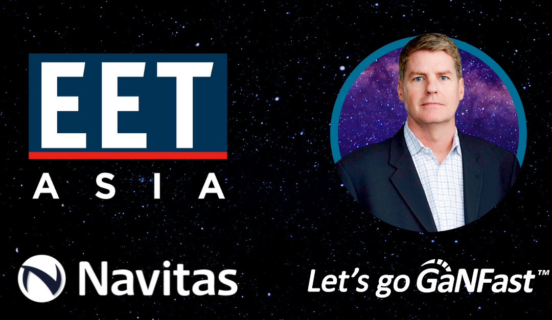 EE Times Asia: Navitas’ Gene Sheridan Highlights Why GaN Technology for Power Electronics