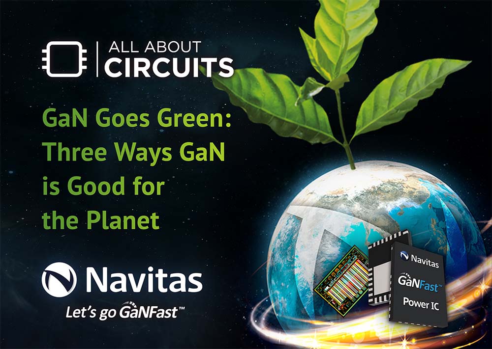 All About Circuits: “GaN Goes Green: Three Ways GaN Is Good for the Planet”